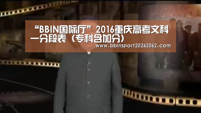 “BBIN国际厅”2016重庆高考文科一分段表(专科含加分)(图1) BBIN视讯